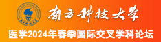 我想看国产操逼片南方科技大学医学2024年春季国际交叉学科论坛